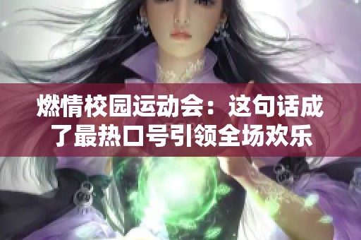 燃情校园运动会：这句话成了最热口号引领全场欢乐