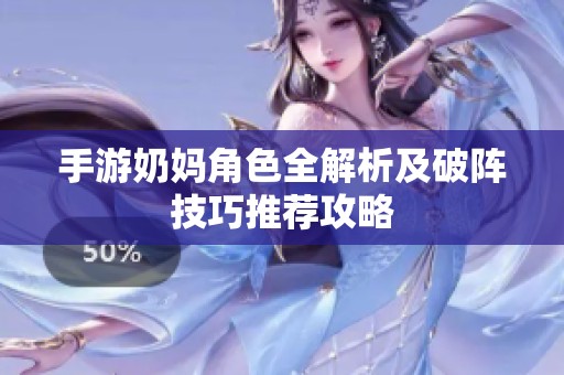 手游奶妈角色全解析及破阵技巧推荐攻略