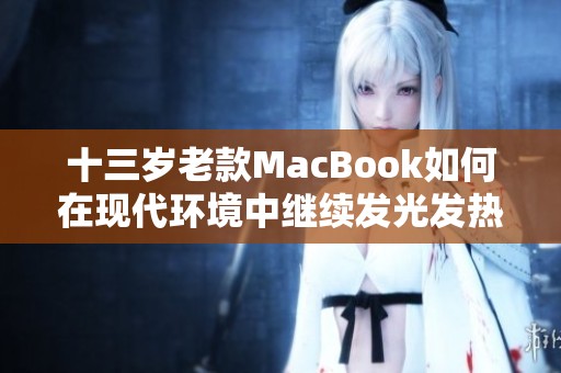 十三岁老款MacBook如何在现代环境中继续发光发热