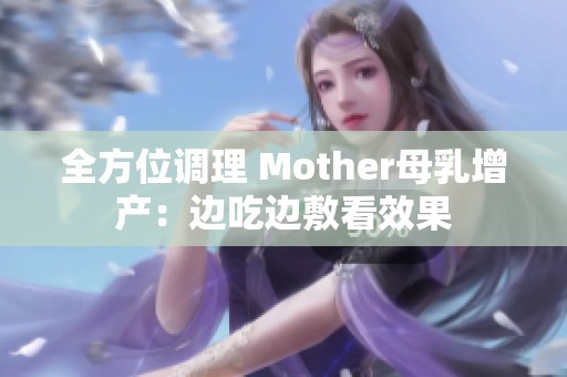 全方位调理 Mother母乳增产：边吃边敷看效果