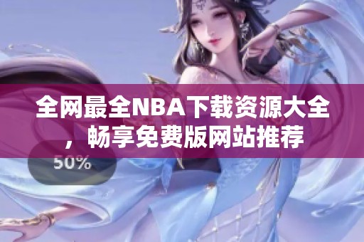 全网最全NBA下载资源大全，畅享免费版网站推荐