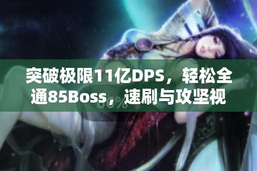 突破极限11亿DPS，轻松全通85Boss，速刷与攻坚视频揭秘