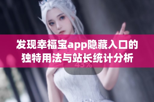 发现幸福宝app隐藏入口的独特用法与站长统计分析