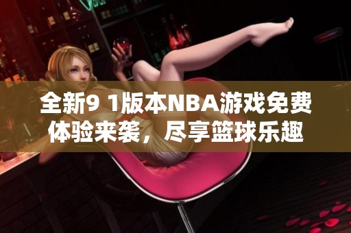 全新9 1版本NBA游戏免费体验来袭，尽享篮球乐趣