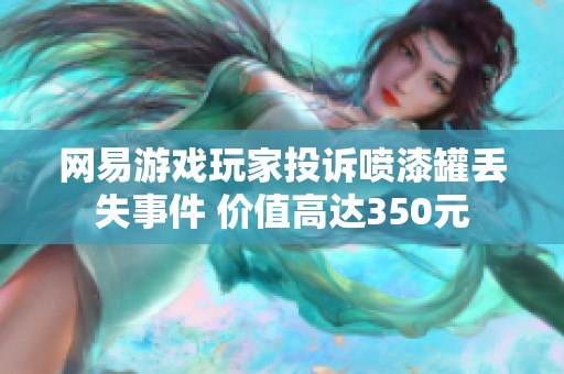 网易游戏玩家投诉喷漆罐丢失事件 价值高达350元