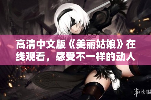 高清中文版《美丽姑娘》在线观看，感受不一样的动人故事