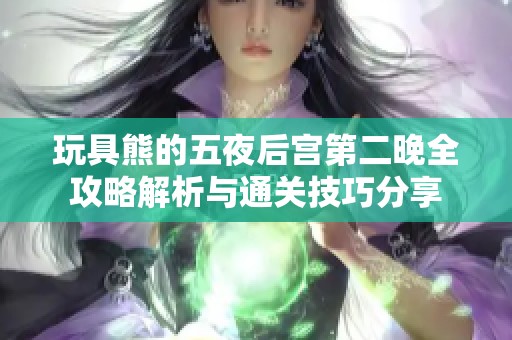 玩具熊的五夜后宫第二晚全攻略解析与通关技巧分享