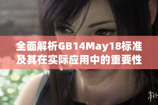 全面解析GB14May18标准及其在实际应用中的重要性