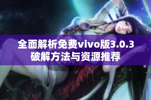 全面解析免费vivo版3.0.3破解方法与资源推荐