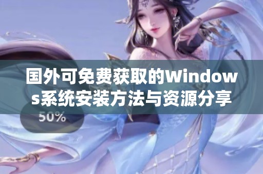 国外可免费获取的Windows系统安装方法与资源分享