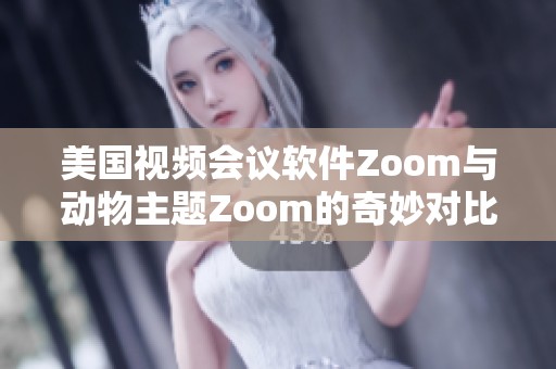 美国视频会议软件Zoom与动物主题Zoom的奇妙对比