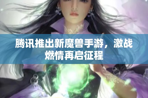 腾讯推出新魔兽手游，激战燃情再启征程