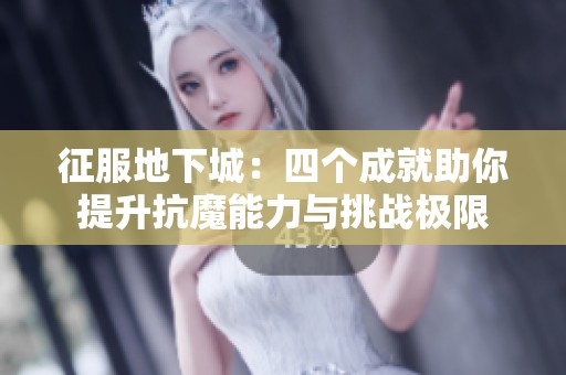 征服地下城：四个成就助你提升抗魔能力与挑战极限