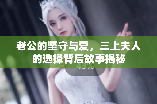 老公的坚守与爱，三上夫人的选择背后故事揭秘