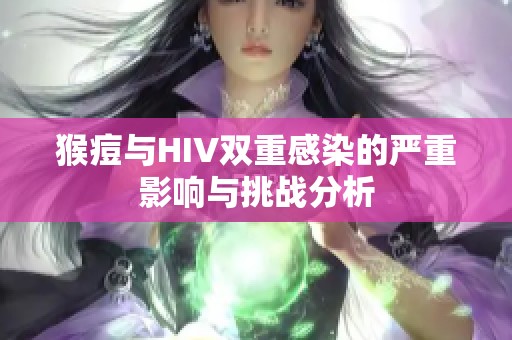 猴痘与HIV双重感染的严重影响与挑战分析