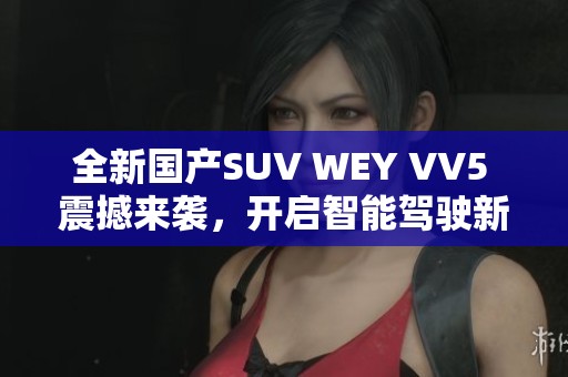 全新国产SUV WEY VV5 震撼来袭，开启智能驾驶新时代