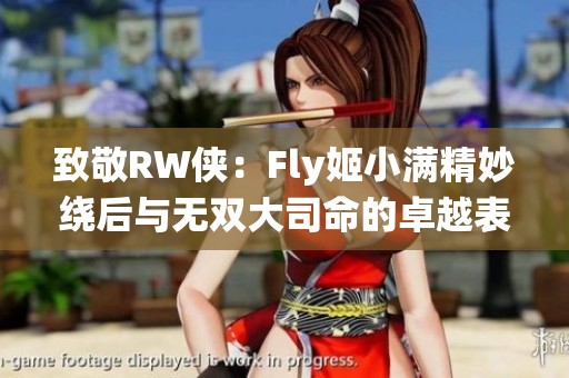 致敬RW侠：Fly姬小满精妙绕后与无双大司命的卓越表现